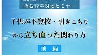 【前編】音声セミナー子供の不登校・引きこもりから立ち直った秘訣