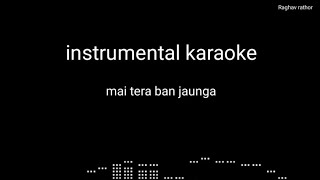 Tera ban jaunga instrumental karaoke with lyrics