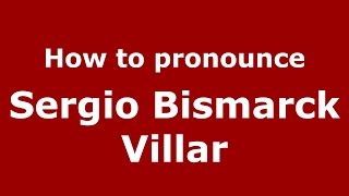 How to pronounce Sergio Bismarck Villar (Spanish/Argentina) - PronounceNames.com