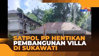 SATPOL PP HENTIKAN PEMBANGUNAN VILLA DI SUKAWATI