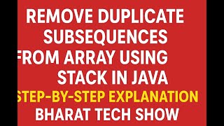 REMOVE DUPLICATE SUBSEQUENCES FROM ARRAY USING STACK IN JAVA | BHARAT TECH SHOW