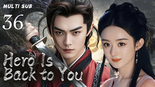 MUTLISUB【Hero Is Back to You】▶EP 36 💋Zhao Liying  XuKai Xiao Zhan  Zhao Lusi Wang Yibo  ❤️Fandom