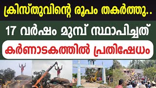 ക്രിസ്തുവിന്റെ രൂപം തകര്‍ത്തു ... 17 വര്‍ഷം മുമ്പ് സ്ഥാപിച്ചത്...  കര്‍ണ്ണാടകയില്‍ പ്രതിഷേധം