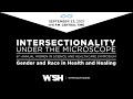 Symposium: INTERSECTIONALITY Under the Microscope: Gender and Race in Health and Healing