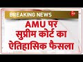 AMU पर सुप्रीम कोर्ट का ऐतिहासिक फैसला | AMU’s Minority Status | Supreme Court | Explained In Hindi