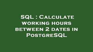 SQL : Calculate working hours between 2 dates in PostgreSQL