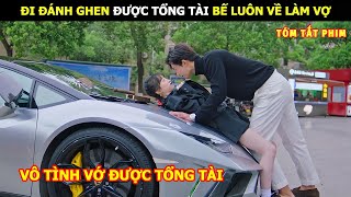 [Review Phim] Đi Đánh Ghen Được Tổng Tài Bế Luôn Về Làm Vợ Và Cái Kết | Review Phim Hay