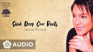 Jamie Rivera - Sink Deep Our Roots (Audio) 🎵 | The Purpose Driven Life