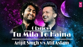 TU MILA TO HAINA - ( LYRICS ) ATIF ASLAM  V/S  ARIJIT SINGH - NEW MIXED VOCAL SONG - ALL Original..