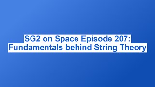 SG2 on Space Episode 207: Fundamentals behind String Theory