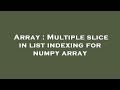 Array : Multiple slice in list indexing for numpy array