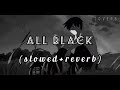 ALL BLACK (Slowed+Reverb) - SUKHE & RAFTAAR | l o v e r b