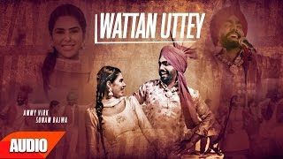 Wattan Uttey (Full Audio Song) | Nikka Zaildar | Ammy Virk | Sonam Bajwa | Latest Punjabi Song 2016