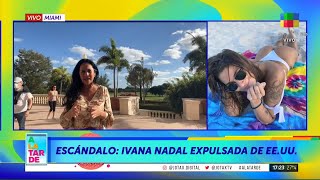 ⭐ Escándalo: Ivana Nadal expulsada de Estados Unidos
