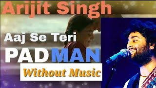 Aaj Se Teri Without Music | Studio Version | Arijit Singh | Arijit Singh Live 2018 | Unplugged Song