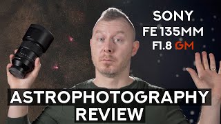 The BEST 135mm F2 lens for Astro.. is the Sony FE 135mm F1.8 GM? - Astrophotography Review