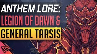 ANTHEM LORE | The Legion of Dawn \u0026 General Tarsis