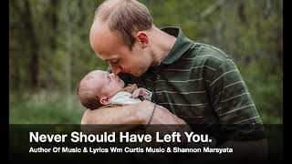 Never Should Have Left You AKA I Miss My Little Boy Wm Curtis Music \u0026 Shannon Marsyada Music.