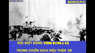 BDSG5(P4) ĐỘI BIỆT ĐỘNG VÙNG BƯNG 6 XÃ TRONG CHIẾN DỊCH MẬU THÂN 1968 / hồi ức lính chiến