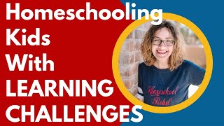My Top Advice for Homeschooling Kids With Learning Disabilities and Challenges