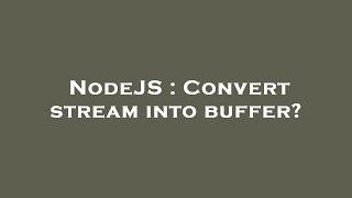 NodeJS : Convert stream into buffer?