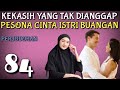 PERJODOHAN. PESONA CINTA ISTRI BUANGAN. KEKASIH YANG TAK DIANGGAP BAB 84