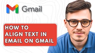 How To Align Text In Email On Gmail [2025 Guide]