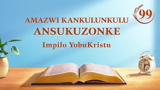 Amazwi KaNkulunkulu Ansukuzonke: Ukuba Sesimweni Somuntu | Okucashuniwe 99