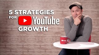The 5 Strategies That Position You for Massive Growth on YouTube