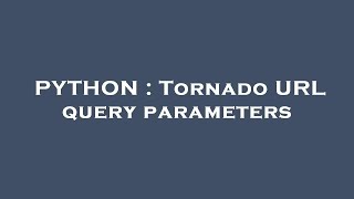 PYTHON : Tornado URL query parameters
