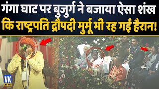 गंगा घाट पर भक्त ने बजाया ऐसा शंख.. राष्ट्रपति मुर्मू भी देखती रह गईं | President Murmu Varanasi