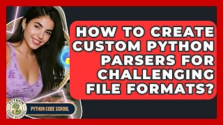 How To Create Custom Python Parsers For Challenging File Formats? - Python Code School