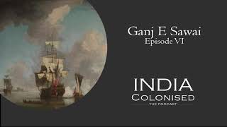 India Colonised Ep 06: Ganj E Sawai