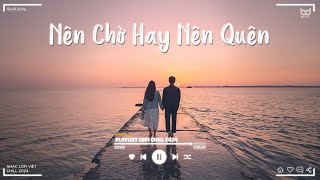 Chào Em Cô Gái Năm Xưa Hay Nói Hay Cười ♫ Nên Chờ Hay Nên Quên ♫ Nhạc Lofi Buồn Tâm Trạng 2024