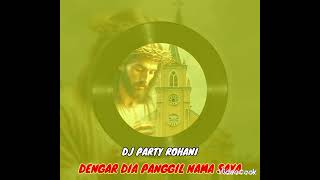 DJ_PARTY DENGAR DIA PANGGIL NAMA SAYA REMIX💥(MUSIK PARTY ROHANI),,,