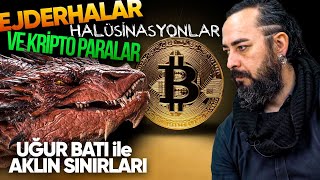 Ejderhalar, Halüsinasyonlar ve Kripto Paralar | Uğur Batı ile Aklın Sınırları - B02