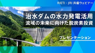 治水ダムの水力発電活用―流域の未来に向けた脱炭素投資 #1 プレゼンテーション【RIETI - JRI 共催ウェビナー】