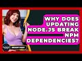 Why Does Updating Node.js Break Npm Dependencies? - JavaScript Toolkit