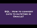 SQL : How to convert date to datetime in Oracle?
