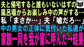 【スカッとする話】夫と帰宅すると無人のはずの風呂場からお楽しみ中の男女の声が…私「この声、まさか…」夫「嘘だろ…」中の人の正体に気付いた私たちが、家族一同を我が家に呼んだ結果ｗ【修羅場】