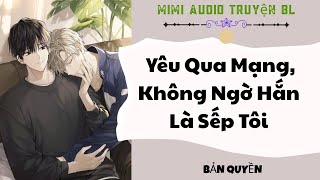 [ Audio Truyện BL ]  Yêu Qua Mạng, Không Ngờ Hắn Là Sếp Tôi - Truyện Boy Love