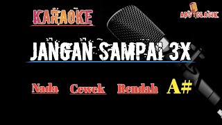 Jangan sampai 3x  || karaoke nada cewek rendah A# ||