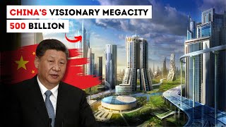 "Xiongan: China's Visionary Megacity - Innovating Tomorrow's Urban Landscape" ( 500 billion )