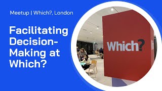 Facilitating Decision-Making at Which? // London Google Chapter