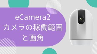 【スマートカメラ eCamera2】カメラの画角・稼働範囲について（FAQ）