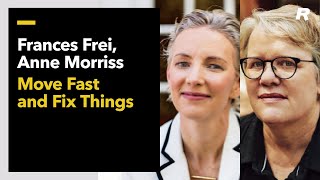 Frances Frei & Anne Morriss: Move Fast and Fix Things