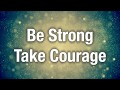 Be Strong Take Courage (Lyrics)