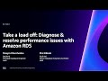 AWS re:Invent 2023 - Take a load off: Diagnose & resolve performance issues with Amazon RDS (DAT202)