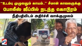 சீமான் காவலருக்கு போலீஸ் ஜீப்பில் நடந்த கொடூரம் - நீதிபதியிடம் அதிர்ச்சி வாக்குமூலம்