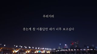 우리자리 - 웃는게 참 아름답던 네가 너무 보고싶다 [가사]